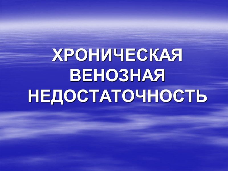 ХРОНИЧЕСКАЯ ВЕНОЗНАЯ НЕДОСТАТОЧНОСТЬ